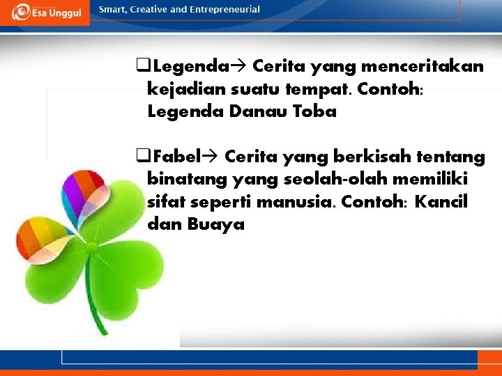 q. Legenda Cerita yang menceritakan kejadian suatu tempat. Contoh: Legenda Danau Toba q. Fabel