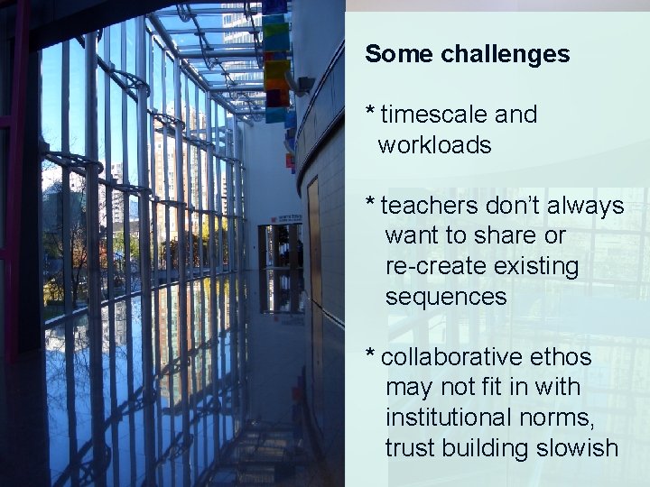 Some challenges * timescale and workloads * teachers don’t always want to share or