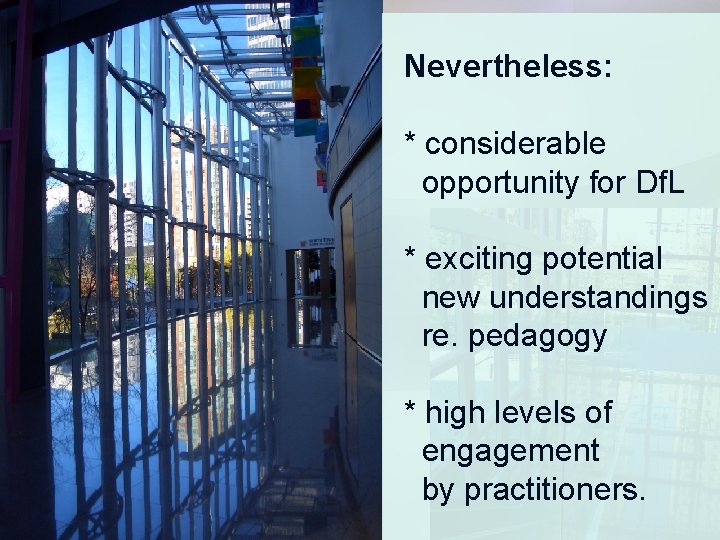 Nevertheless: * considerable opportunity for Df. L * exciting potential new understandings re. pedagogy