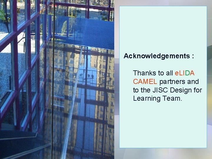 Acknowledgements : Thanks to all e. LIDA CAMEL partners and to the JISC Design