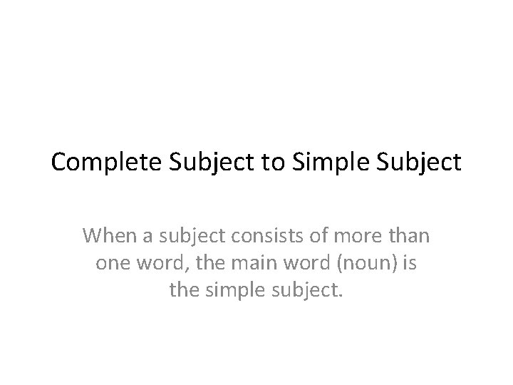 Complete Subject to Simple Subject When a subject consists of more than one word,