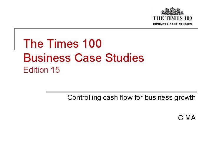 The Times 100 Business Case Studies Edition 15 Controlling cash flow for business growth