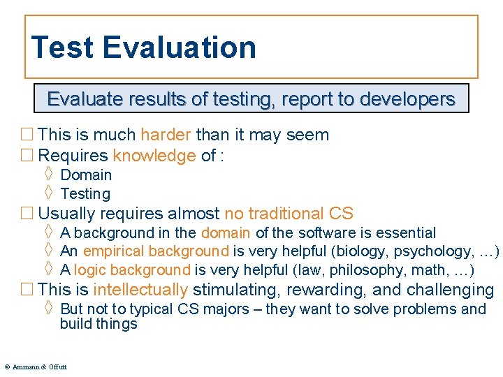 Test Evaluation Evaluate results of testing, report to developers □ This is much harder