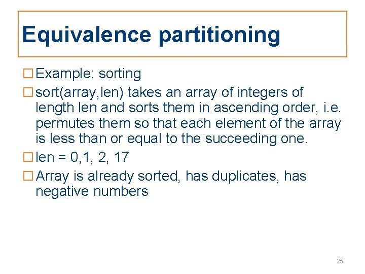 Equivalence partitioning □ Example: sorting □ sort(array, len) takes an array of integers of