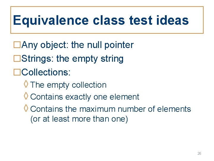 Equivalence class test ideas □Any object: the null pointer □Strings: the empty string □Collections:
