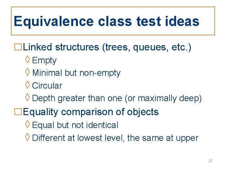 Equivalence class test ideas □Linked structures (trees, queues, etc. ) ◊ Empty ◊ Minimal