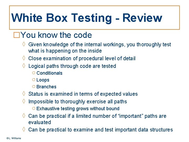 White Box Testing - Review □You know the code ◊ Given knowledge of the