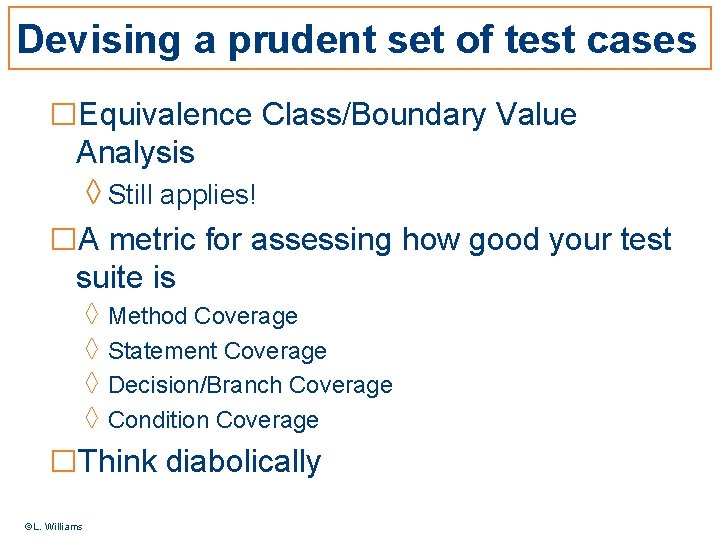 Devising a prudent set of test cases □Equivalence Class/Boundary Value Analysis ◊ Still applies!