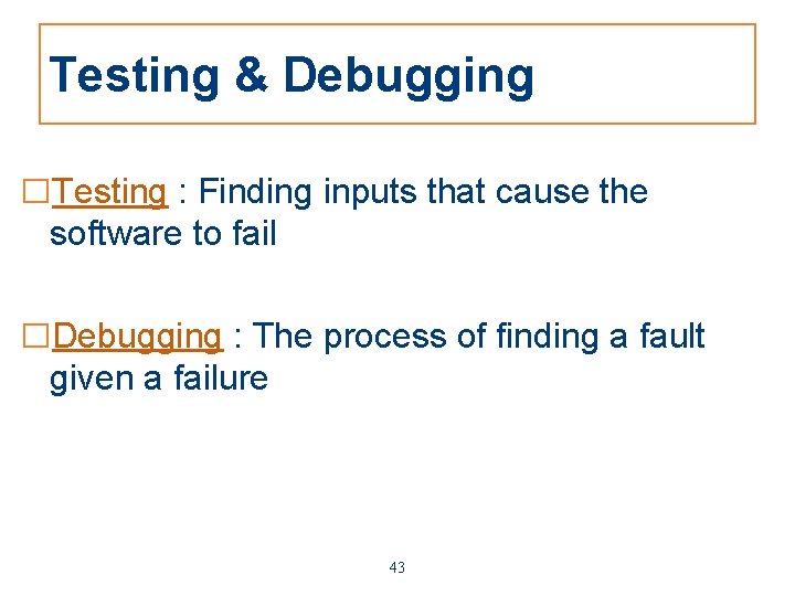 Testing & Debugging □Testing : Finding inputs that cause the software to fail □Debugging