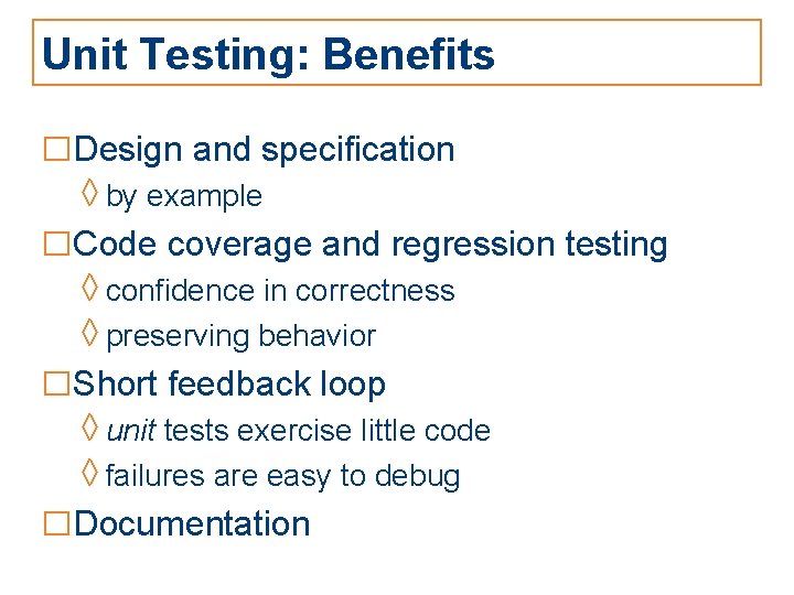 Unit Testing: Benefits □Design and specification ◊ by example □Code coverage and regression testing