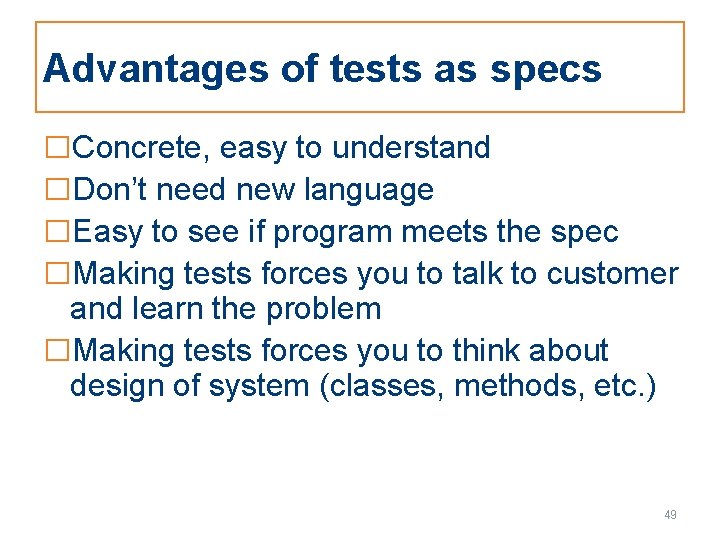 Advantages of tests as specs □Concrete, easy to understand □Don’t need new language □Easy