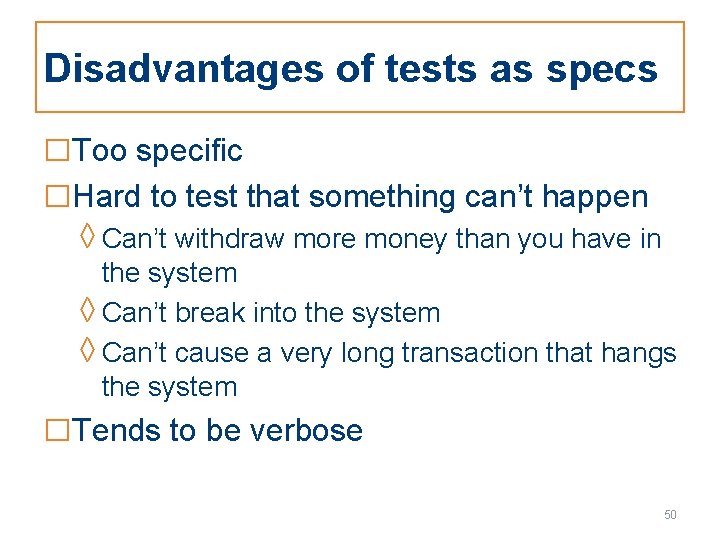 Disadvantages of tests as specs □Too specific □Hard to test that something can’t happen