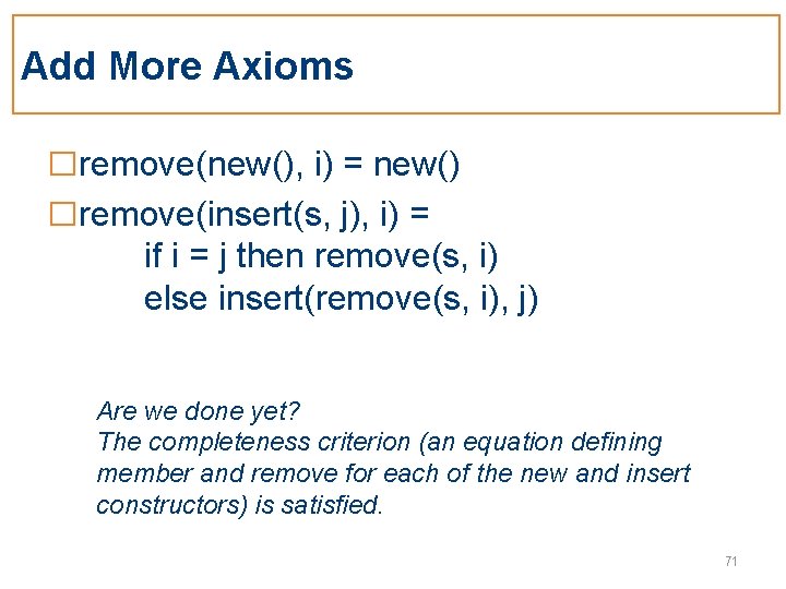 Add More Axioms □remove(new(), i) = new() □remove(insert(s, j), i) = if i =