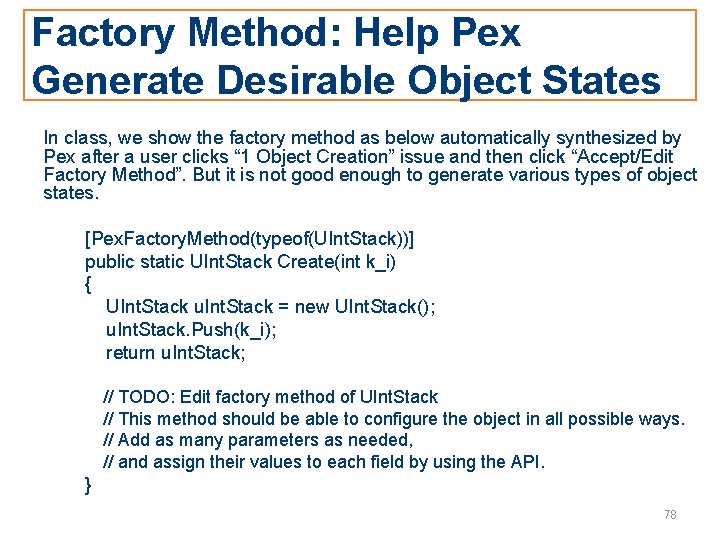 Factory Method: Help Pex Generate Desirable Object States In class, we show the factory