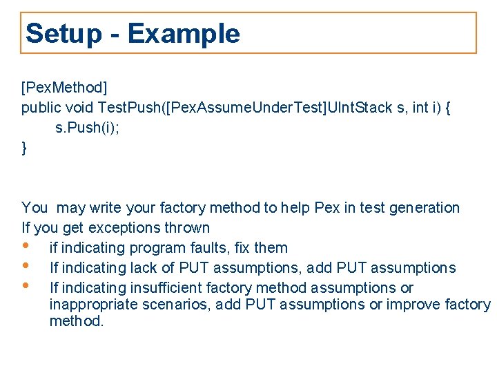 Setup - Example [Pex. Method] public void Test. Push([Pex. Assume. Under. Test]UInt. Stack s,