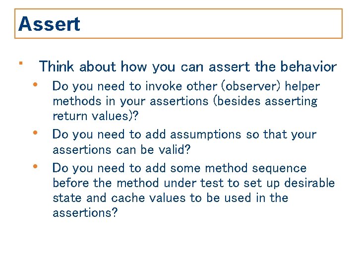 Assert • Think about how you can assert the behavior • Do you need