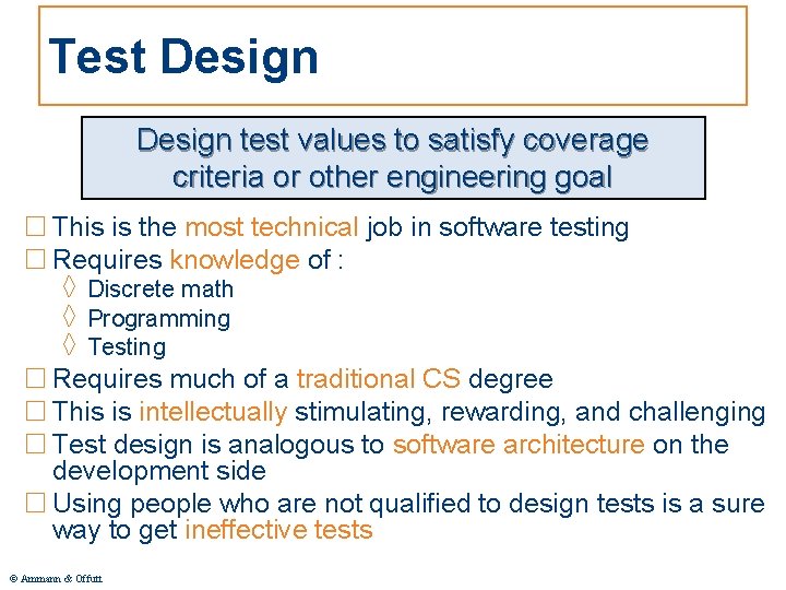 Test Design test values to satisfy coverage criteria or other engineering goal □ This