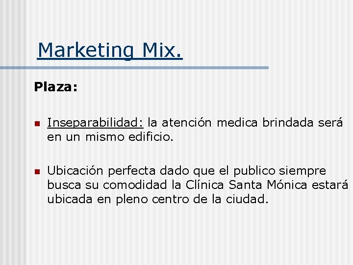Marketing Mix. Plaza: n Inseparabilidad: la atención medica brindada será en un mismo edificio.