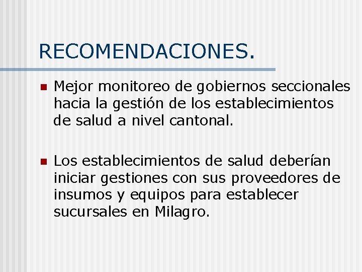 RECOMENDACIONES. n Mejor monitoreo de gobiernos seccionales hacia la gestión de los establecimientos de