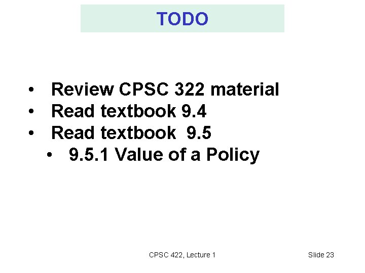 TODO • Review CPSC 322 material • Read textbook 9. 4 • Read textbook TODO • Review CPSC 322 material • Read textbook 9. 4 • Read textbook