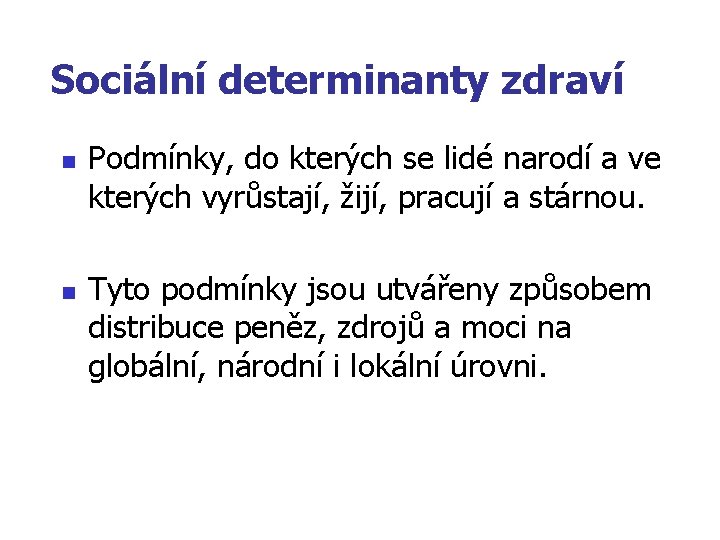 Sociální determinanty zdraví n n Podmínky, do kterých se lidé narodí a ve kterých