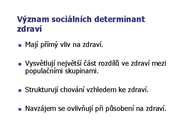 Význam sociálních determinant zdraví n n Mají přímý vliv na zdraví. Vysvětlují největší část