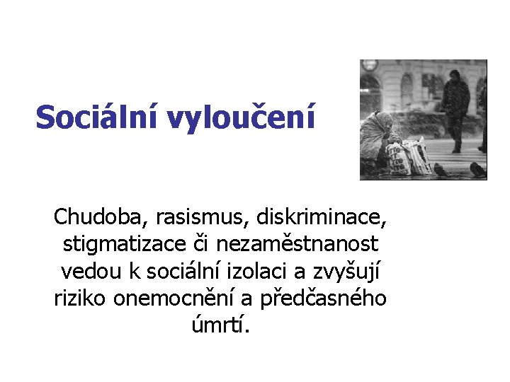 Sociální vyloučení Chudoba, rasismus, diskriminace, stigmatizace či nezaměstnanost vedou k sociální izolaci a zvyšují