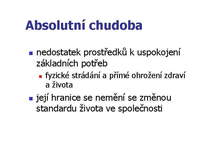 Absolutní chudoba n nedostatek prostředků k uspokojení základních potřeb n n fyzické strádání a