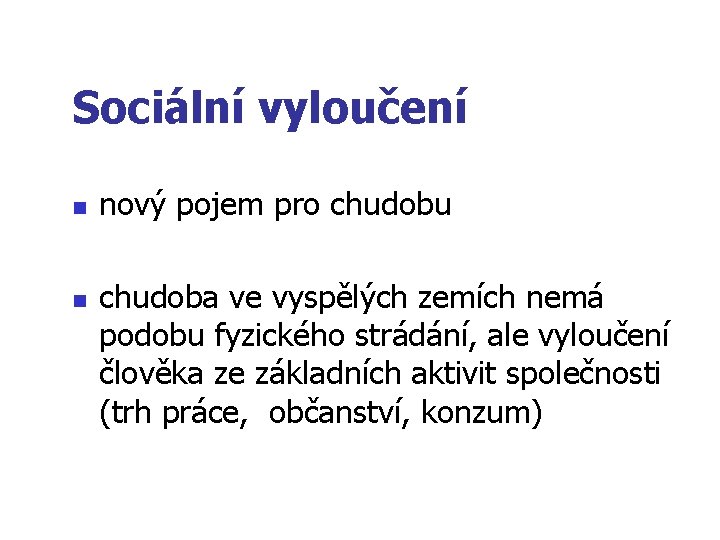 Sociální vyloučení n n nový pojem pro chudobu chudoba ve vyspělých zemích nemá podobu