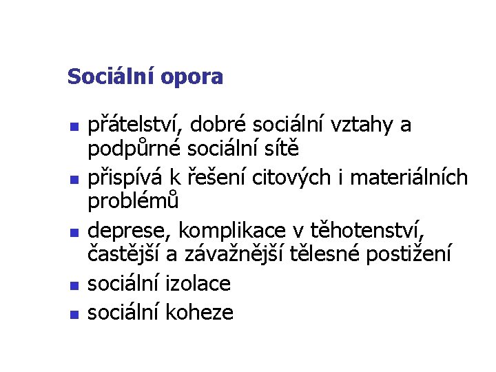 Sociální opora n n n přátelství, dobré sociální vztahy a podpůrné sociální sítě přispívá