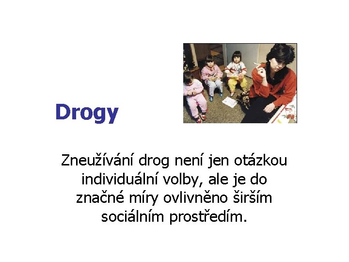  Drogy Zneužívání drog není jen otázkou individuální volby, ale je do značné míry