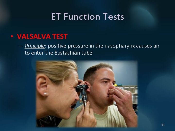 ET Function Tests • VALSALVA TEST – Principle: positive pressure in the nasopharynx causes