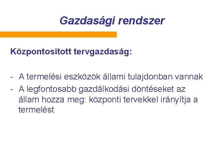 Gazdasági rendszer Központosított tervgazdaság: - A termelési eszközök állami tulajdonban vannak - A legfontosabb