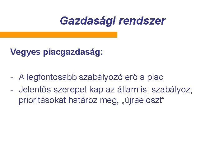 Gazdasági rendszer Vegyes piacgazdaság: - A legfontosabb szabályozó erő a piac - Jelentős szerepet