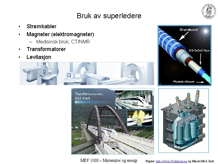 Bruk av superledere • • Strømkabler Magneter (elektromagneter) – Medisinsk bruk; CT/NMR • •