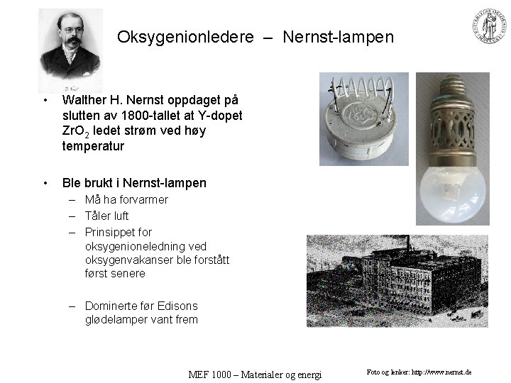 Oksygenionledere – Nernst-lampen • Walther H. Nernst oppdaget på slutten av 1800 -tallet at