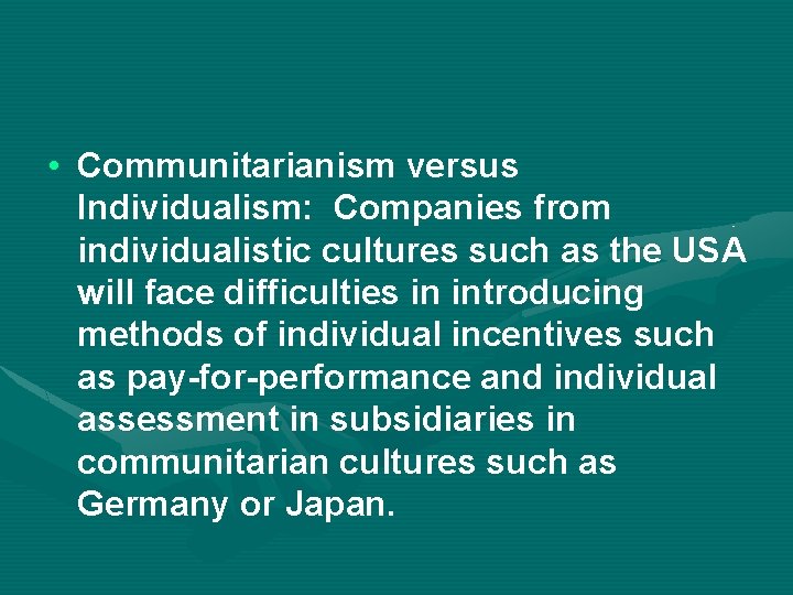  • Communitarianism versus Individualism: Companies from individualistic cultures such as the USA will