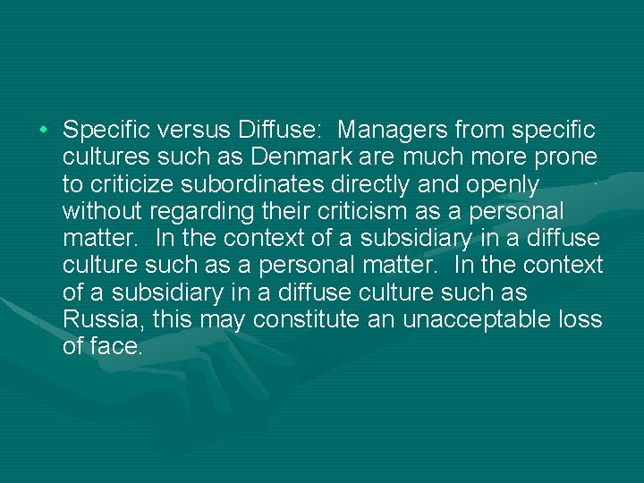  • Specific versus Diffuse: Managers from specific cultures such as Denmark are much