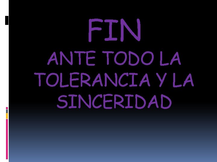 FIN ANTE TODO LA TOLERANCIA Y LA SINCERIDAD 