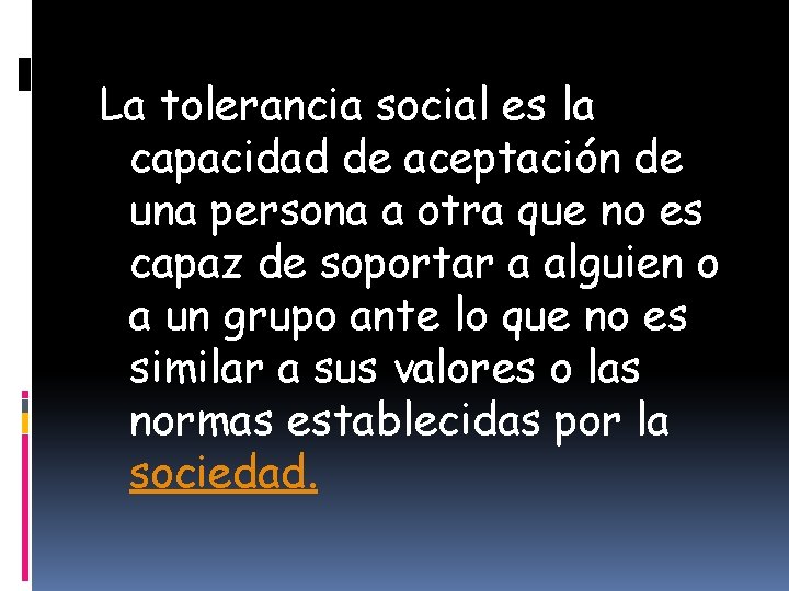 La tolerancia social es la capacidad de aceptación de una persona a otra que