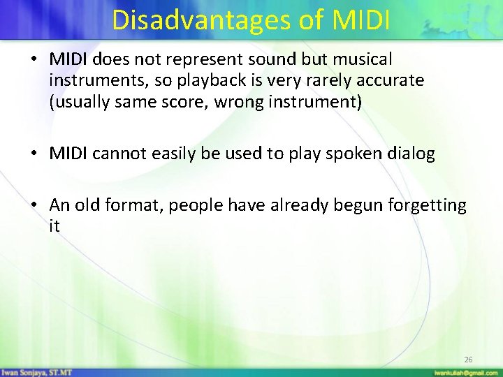 Disadvantages of MIDI • MIDI does not represent sound but musical instruments, so playback