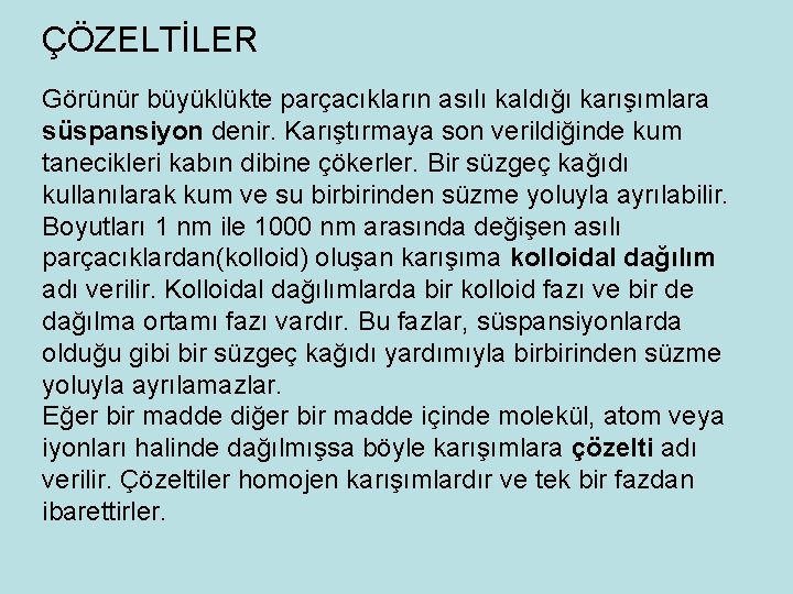 ÇÖZELTİLER Görünür büyüklükte parçacıkların asılı kaldığı karışımlara süspansiyon denir. Karıştırmaya son verildiğinde kum tanecikleri