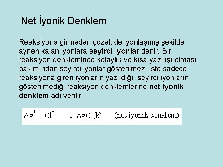 Net İyonik Denklem Reaksiyona girmeden çözeltide iyonlaşmış şekilde aynen kalan iyonlara seyirci iyonlar denir.