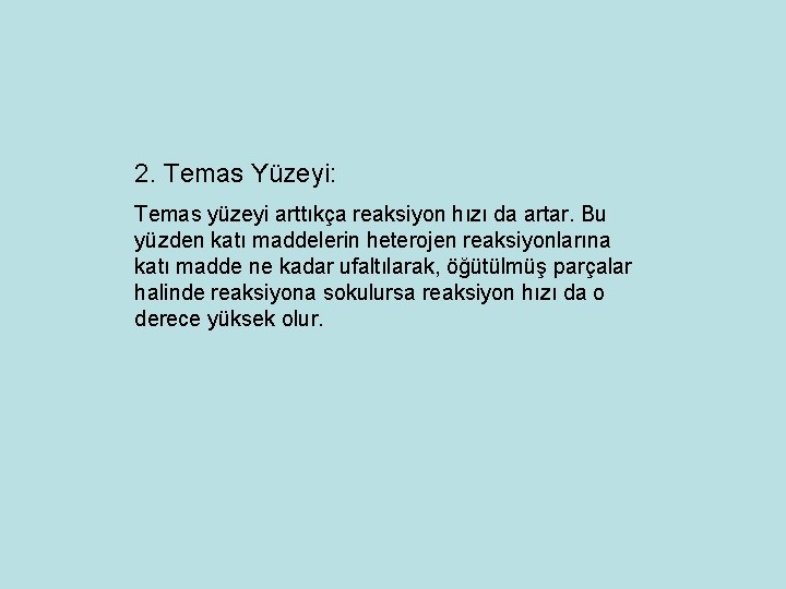 2. Temas Yüzeyi: Temas yüzeyi arttıkça reaksiyon hızı da artar. Bu yüzden katı maddelerin