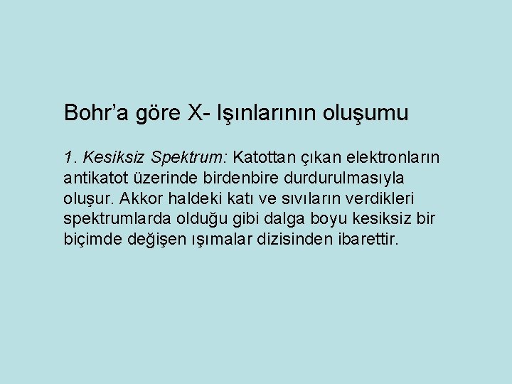 Bohr’a göre X- Işınlarının oluşumu 1. Kesiksiz Spektrum: Katottan çıkan elektronların antikatot üzerinde birdenbire