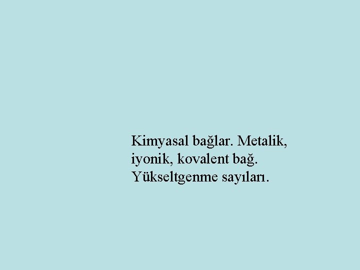 Kimyasal bağlar. Metalik, iyonik, kovalent bağ. Yükseltgenme sayıları. 