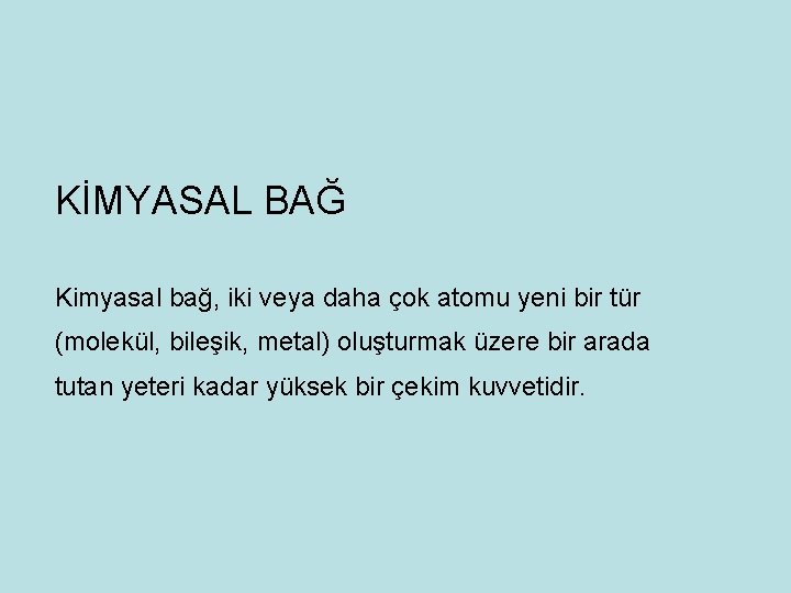 KİMYASAL BAĞ Kimyasal bağ, iki veya daha çok atomu yeni bir tür (molekül, bileşik,