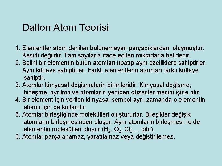 Dalton Atom Teorisi 1. Elementler atom denilen bölünemeyen parçacıklardan oluşmuştur. Kesirli değildir. Tam sayılarla