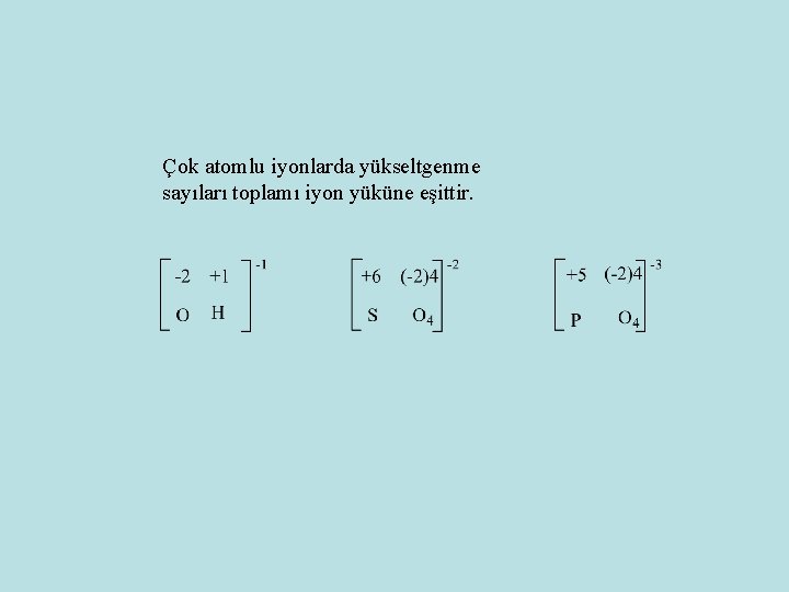 Çok atomlu iyonlarda yükseltgenme sayıları toplamı iyon yüküne eşittir. 