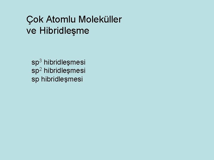 Çok Atomlu Moleküller ve Hibridleşme sp 3 hibridleşmesi sp 2 hibridleşmesi sp hibridleşmesi 